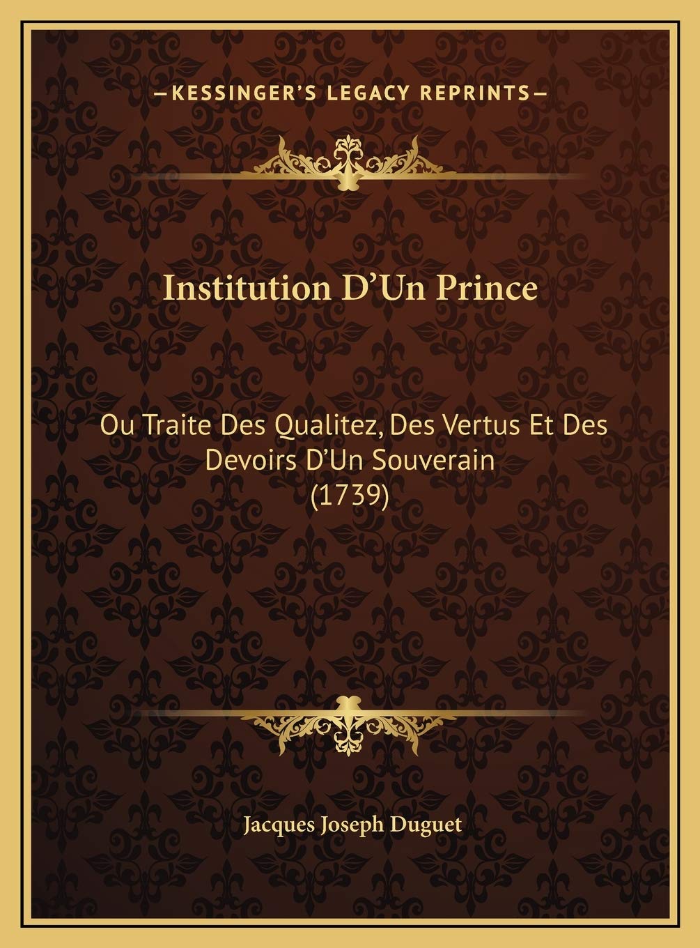 Institution D'Un Prince: Ou Traite Des Qualitez, Des Vertus Et Des Devoirs D'Un Souverain (1739) Contemporary literature