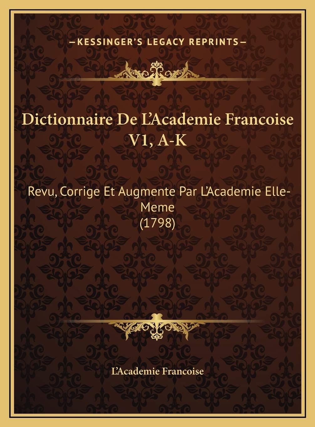 Dictionnaire De L'Academie Francoise V1, A-K: Revu, Corrige Et Augmente Par L'Academie Elle-Meme (1798) Contemporary literature