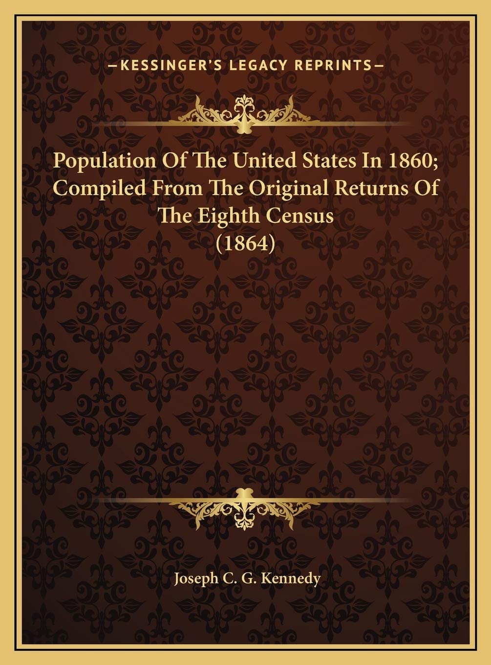 Population Of The United States In 1860; Compiled From The Original Returns Of The Eighth Census (1864) Social Sciences