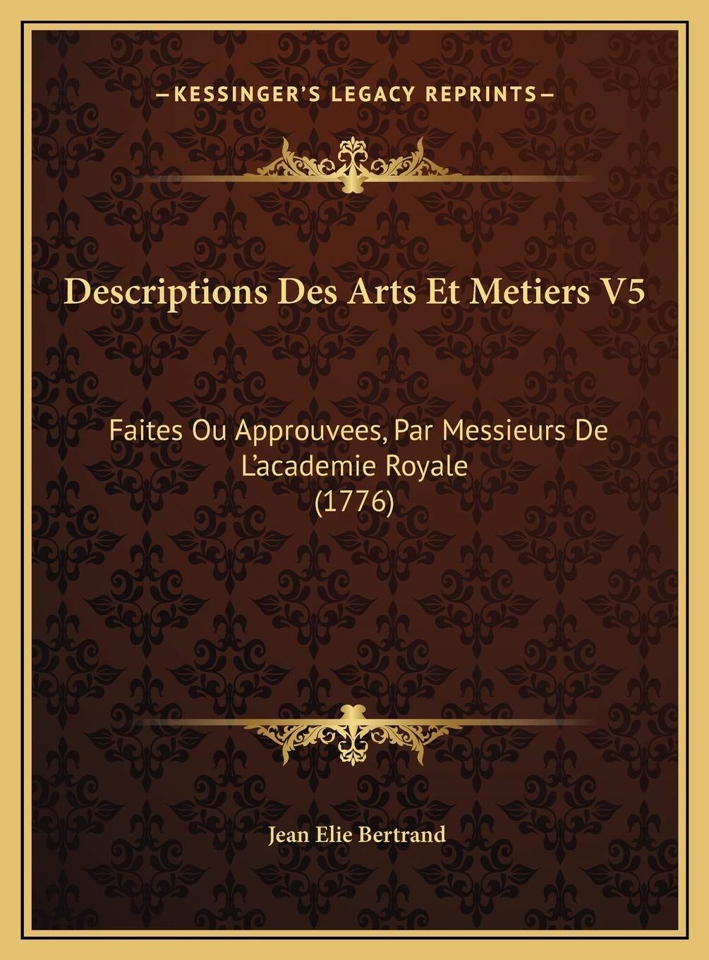 Descriptions Des Arts Et Metiers V5: Faites Ou Approuvees, Par Messieurs De L'academie Royale (1776) Contemporary literature