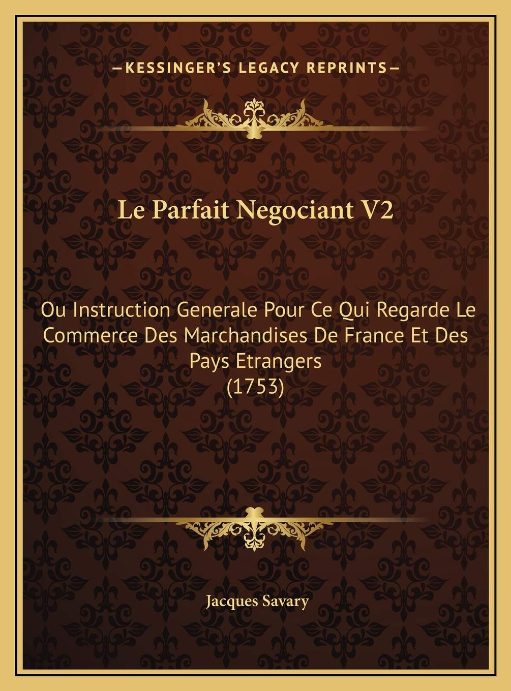 Le Parfait Negociant V2: Ou Instruction Generale Pour Ce Qui Regarde Le Commerce Des Marchandises De France Et Des Pays Etrangers (1753) International