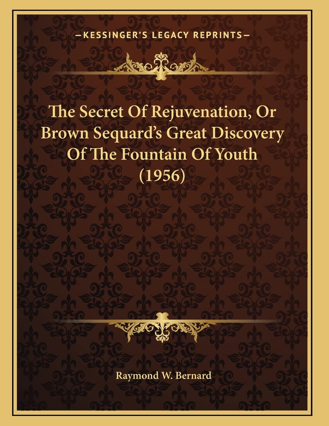 The Secret Of Rejuvenation, Or Brown Sequard's Great Discovery Of The Fountain Of Youth (1956) Medicine