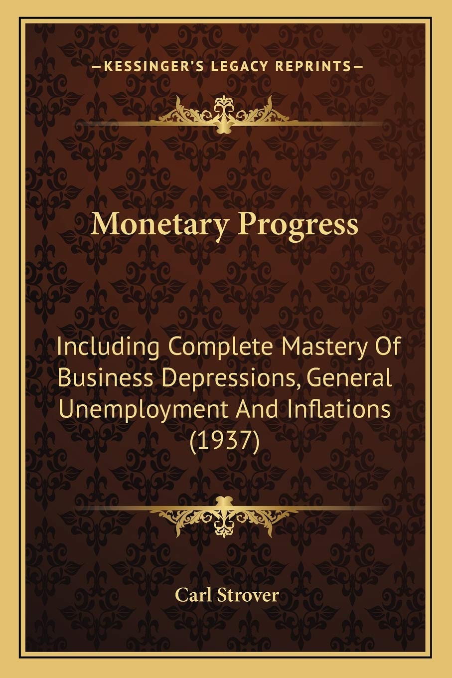 Monetary Progress: Including Complete Mastery Of Business Depressions, General Unemployment And Inflations (1937) Contemporary literature