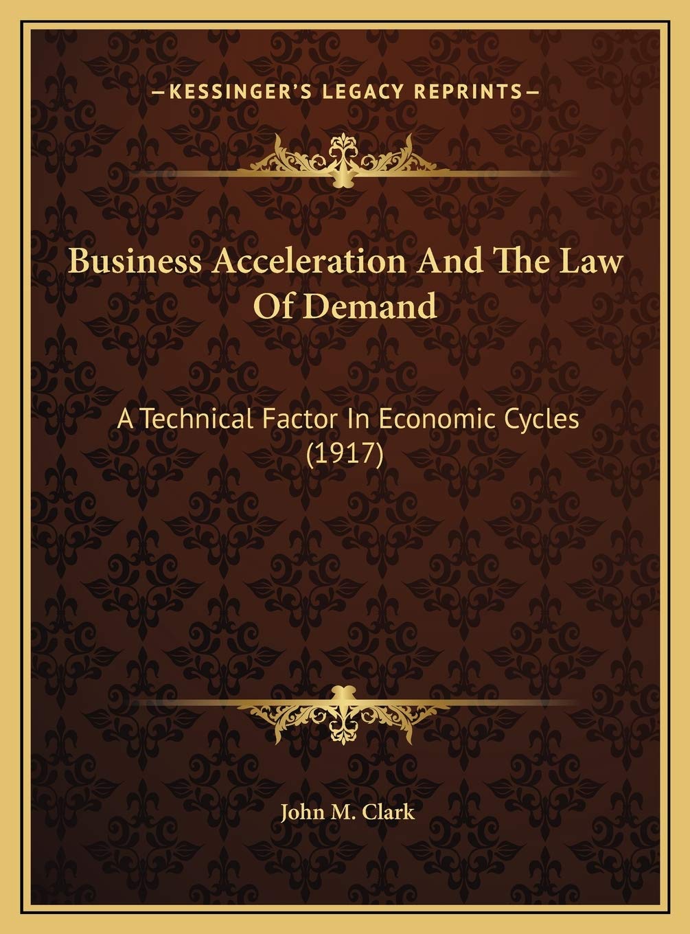 Business Acceleration And The Law Of Demand: A Technical Factor In Economic Cycles (1917) Politics & Society