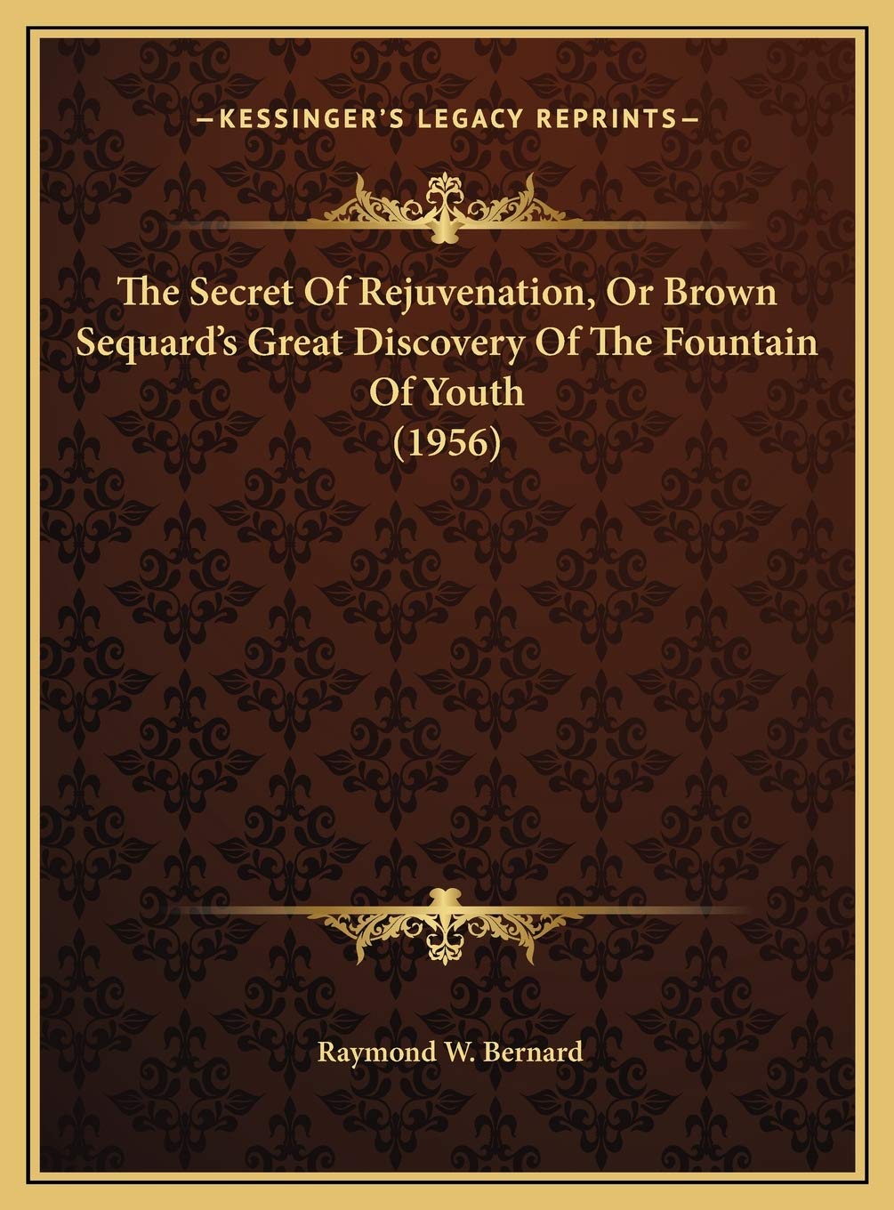 The Secret Of Rejuvenation, Or Brown Sequard's Great Discovery Of The Fountain Of Youth (1956) Medicine