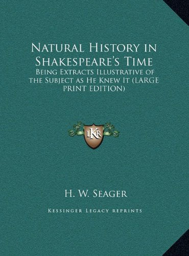 Natural History in Shakespeare's Time: Being Extracts Illustrative of the Subject as He Knew It (LARGE PRINT EDITION) Politics & History