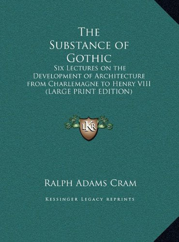 The Substance of Gothic: Six Lectures on the Development of Architecture from Charlemagne to Henry VIII (LARGE PRINT EDITION) Contemporary literature