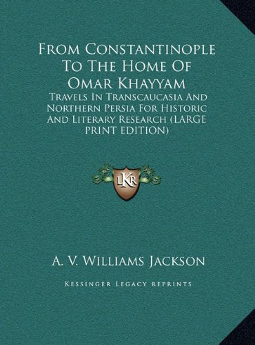 From Constantinople To The Home Of Omar Khayyam: Travels In Transcaucasia And Northern Persia For Historic And Literary Research (LARGE PRINT EDITION) Contemporary literature Books