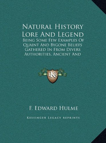 Natural History Lore And Legend: Being Some Few Examples Of Quaint And Bygone Beliefs Gathered In From Divers Authorities, Ancient And Medieval, Of Varying Degrees Of Reliability (LARGE PRINT EDITION) Politics & History