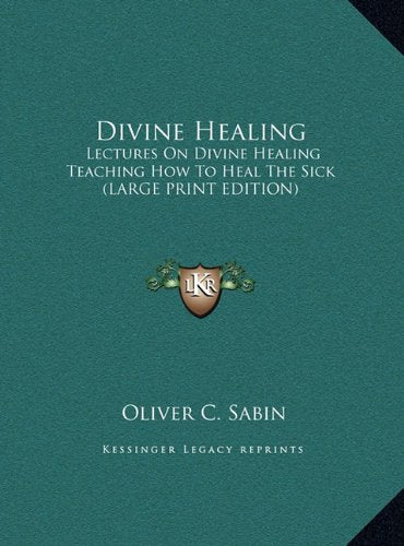 Divine Healing: Lectures On Divine Healing Teaching How To Heal The Sick (LARGE PRINT EDITION) Contemporary literature