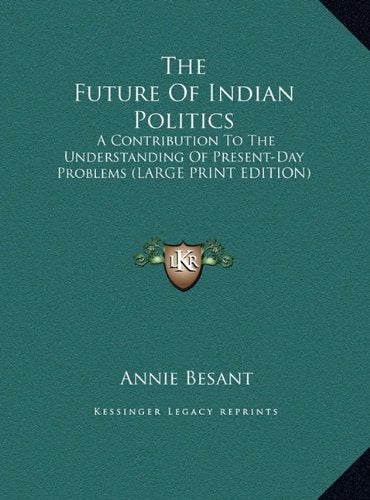 The Future Of Indian Politics: A Contribution To The Understanding Of Present-Day Problems (LARGE PRINT EDITION) Contemporary literature