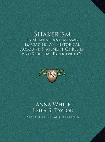 Shakerism: Its Meaning And Message Embracing An Historical Account, Statement Of Belief And Spiritual Experience Of The Church From Its Rise To The Present Day (LARGE PRINT EDITION) Contemporary literature Books