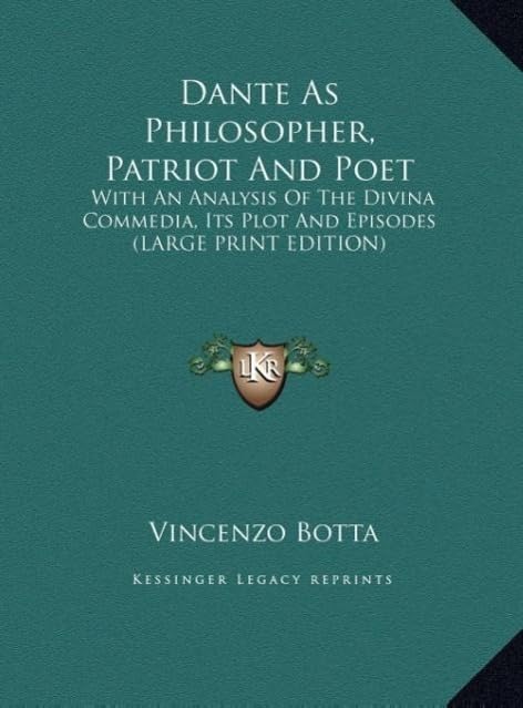 Dante As Philosopher, Patriot And Poet: With An Analysis Of The Divina Commedia, Its Plot And Episodes (LARGE PRINT EDITION) Contemporary literature