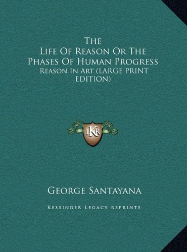The Life Of Reason Or The Phases Of Human Progress: Reason In Art (LARGE PRINT EDITION) Contemporary literature