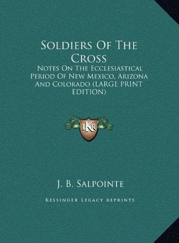 Soldiers Of The Cross: Notes On The Ecclesiastical Period Of New Mexico, Arizona And Colorado (LARGE PRINT EDITION) Contemporary literature Books