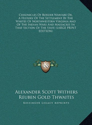 Chronicles Of Border Warfare Or, A History Of The Settlement By The Whites Of Northwestern Virginia And Of The Indian Wars And Massacres In That Section Of The State (LARGE PRINT EDITION) Contemporary literature Books