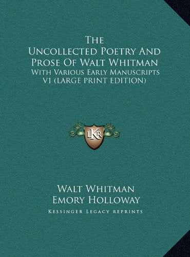 The Uncollected Poetry And Prose Of Walt Whitman: With Various Early Manuscripts V1 (LARGE PRINT EDITION) Contemporary literature