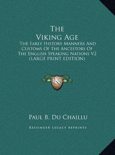 The Viking Age: The Early History Manners And Customs Of The Ancestors Of The English Speaking Nations V2 (LARGE PRINT EDITION) Politics & History