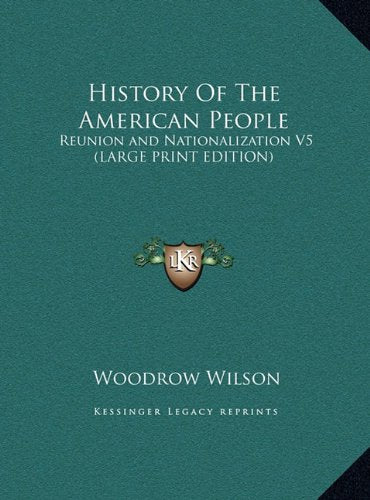 History Of The American People: Reunion and Nationalization V5 (LARGE PRINT EDITION) Politics & History