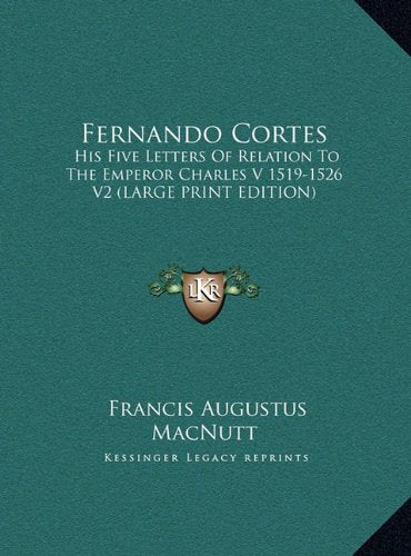 Fernando Cortes: His Five Letters Of Relation To The Emperor Charles V 1519-1526 V2 (LARGE PRINT EDITION) Contemporary literature