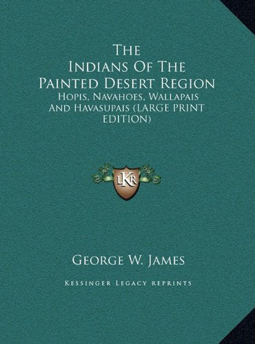 The Indians Of The Painted Desert Region: Hopis, Navahoes, Wallapais And Havasupais (LARGE PRINT EDITION) Contemporary literature Books