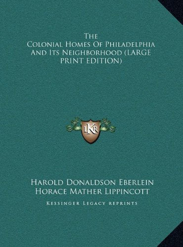 The Colonial Homes Of Philadelphia And Its Neighborhood (LARGE PRINT EDITION) Contemporary literature
