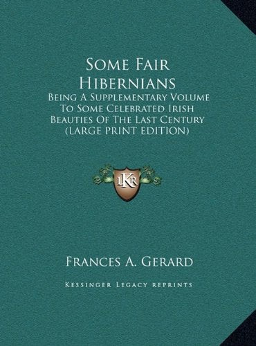 Some Fair Hibernians: Being A Supplementary Volume To Some Celebrated Irish Beauties Of The Last Century (LARGE PRINT EDITION) Contemporary literature