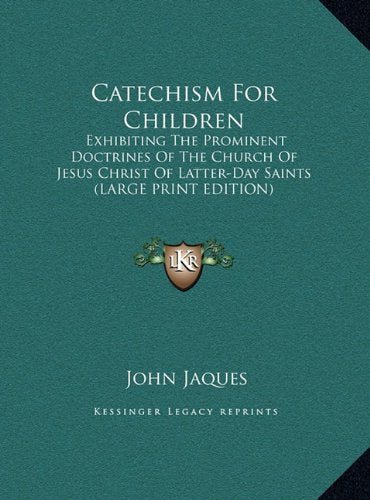 Catechism For Children: Exhibiting The Prominent Doctrines Of The Church Of Jesus Christ Of Latter-Day Saints (LARGE PRINT EDITION) Contemporary literature Books