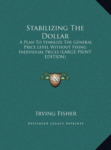 Stabilizing The Dollar: A Plan To Stabilize The General Price Level Without Fixing Individual Prices (LARGE PRINT EDITION) Contemporary literature
