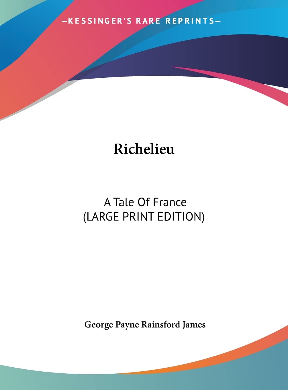 Richelieu: A Tale Of France (LARGE PRINT EDITION) Contemporary literature
