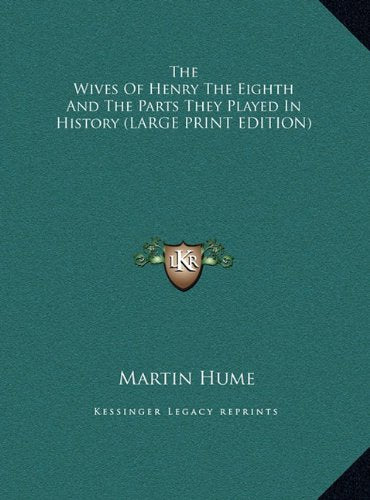 The Wives of Henry the Eighth and the Parts They Played in History Politics & History