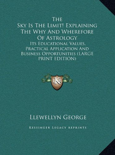 The Sky Is The Limit! Explaining The Why And Wherefore Of Astrology: Its Educational Values, Practical Application And Business Opportunities (LARGE PRINT EDITION) Contemporary literature