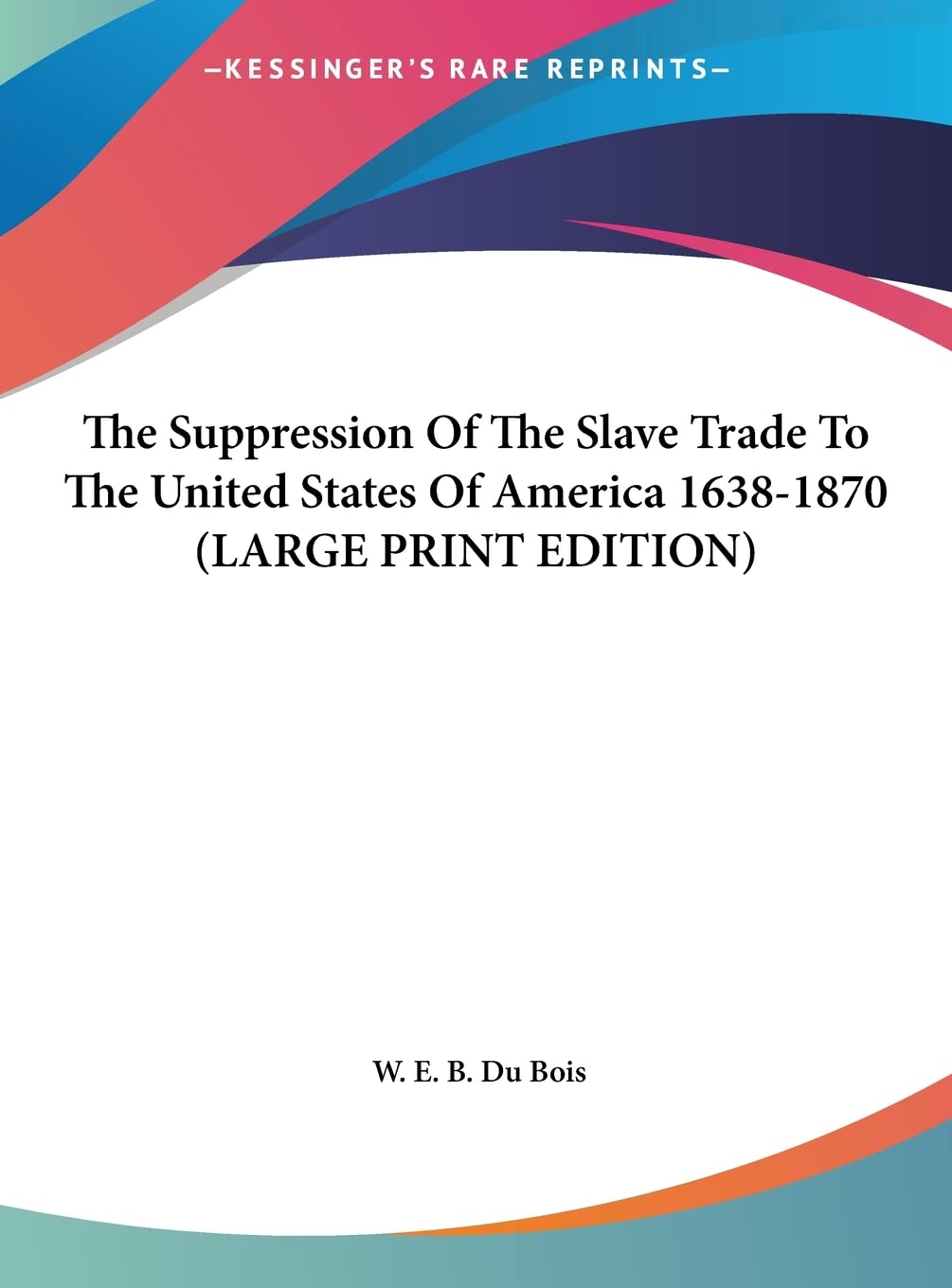 The Suppression Of The Slave Trade To The United States Of America 1638-1870 (LARGE PRINT EDITION) Social Sciences