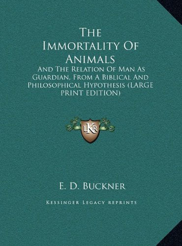 The Immortality Of Animals: And The Relation Of Man As Guardian, From A Biblical And Philosophical Hypothesis (LARGE PRINT EDITION) Contemporary literature