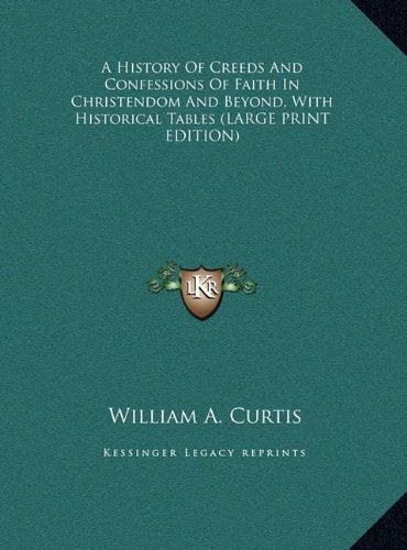 A History Of Creeds And Confessions Of Faith In Christendom And Beyond, With Historical Tables (LARGE PRINT EDITION) Politics & History