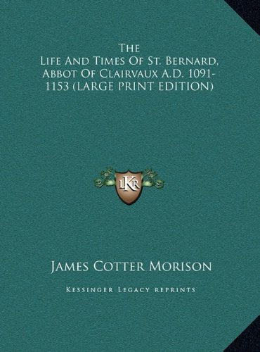 The Life And Times Of St. Bernard, Abbot Of Clairvaux A.D. 1091-1153 (LARGE PRINT EDITION) Contemporary literature