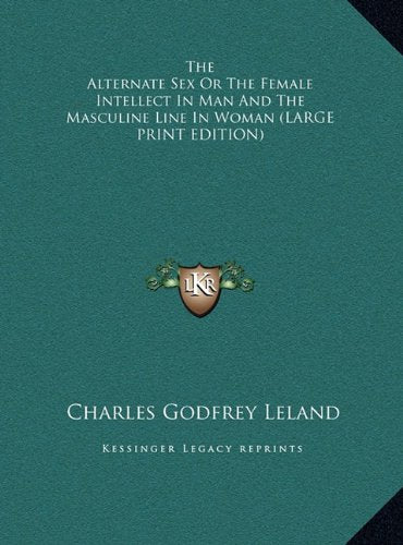 The Alternate Sex Or The Female Intellect In Man And The Masculine Line In Woman (LARGE PRINT EDITION) Contemporary literature Books