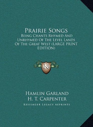 Prairie Songs: Being Chants Rhymed And Unrhymed Of The Level Lands Of The Great West (LARGE PRINT EDITION) Contemporary literature Books