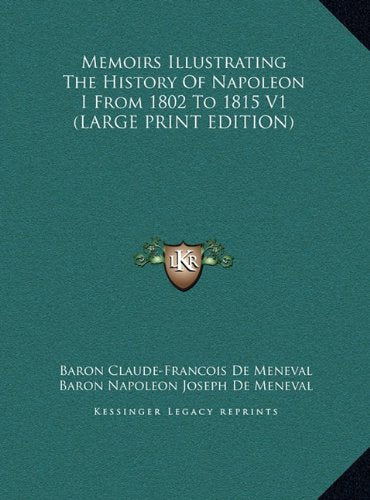 Memoirs Illustrating The History Of Napoleon I From 1802 To 1815 V1 (LARGE PRINT EDITION) Politics & History