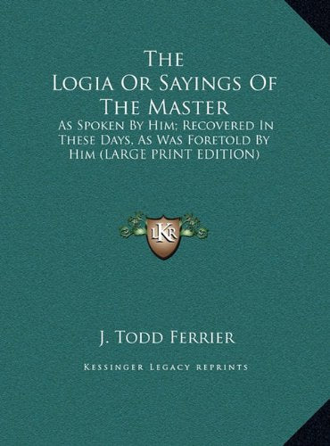 The Logia Or Sayings Of The Master: As Spoken By Him; Recovered In These Days, As Was Foretold By Him (LARGE PRINT EDITION) Contemporary literature