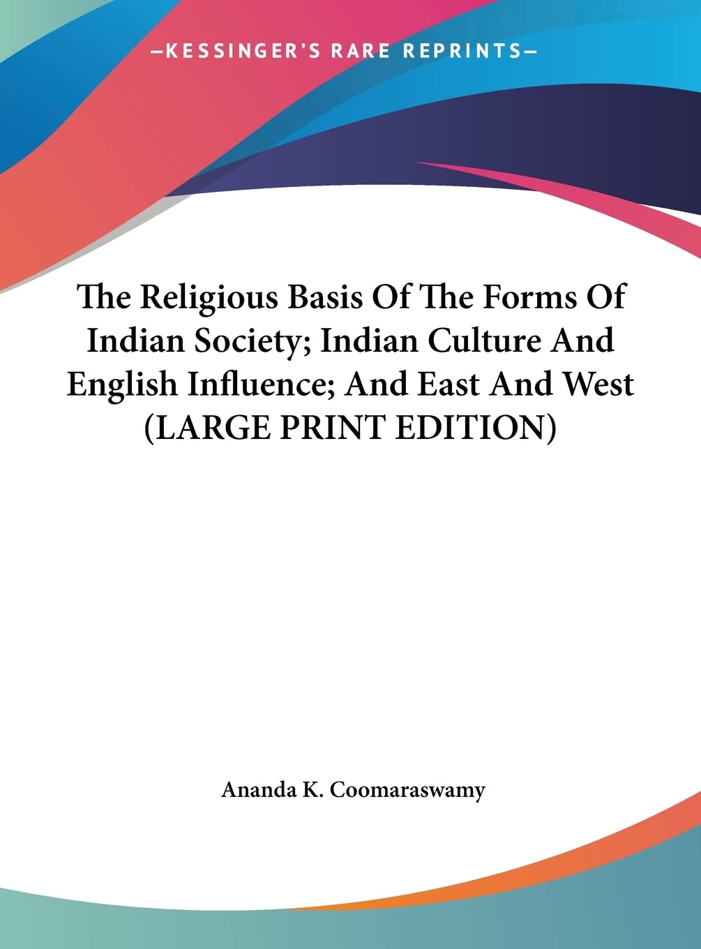 The Religious Basis Of The Forms Of Indian Society; Indian Culture And English Influence; And East And West (LARGE PRINT EDITION) Contemporary literature Books