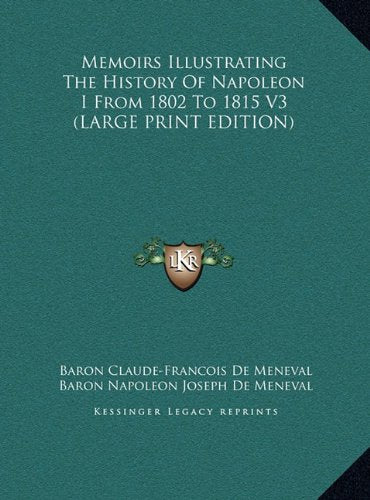 Memoirs Illustrating The History Of Napoleon I From 1802 To 1815 V3 (LARGE PRINT EDITION) Politics & History