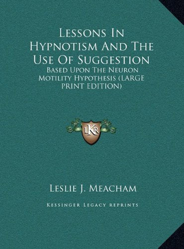 Lessons In Hypnotism And The Use Of Suggestion: Based Upon The Neuron Motility Hypothesis (LARGE PRINT EDITION) Contemporary literature
