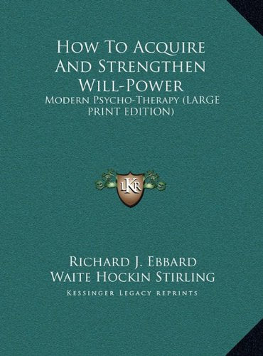How To Acquire And Strengthen Will-Power: Modern Psycho-Therapy (LARGE PRINT EDITION) Contemporary literature