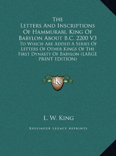 The Letters And Inscriptions Of Hammurabi, King Of Babylon About B.C. 2200 V3: To Which Are Added A Series Of Letters Of Other Kings Of The First Dynasty Of Babylon (LARGE PRINT EDITION) Contemporary literature Books