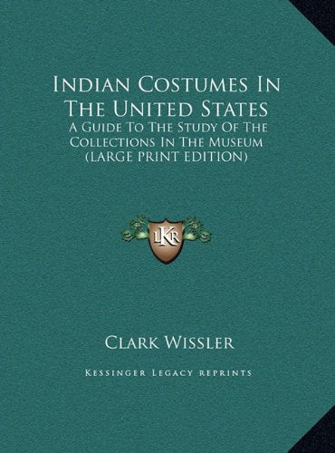 Indian Costumes In The United States: A Guide To The Study Of The Collections In The Museum (LARGE PRINT EDITION) Contemporary literature Books