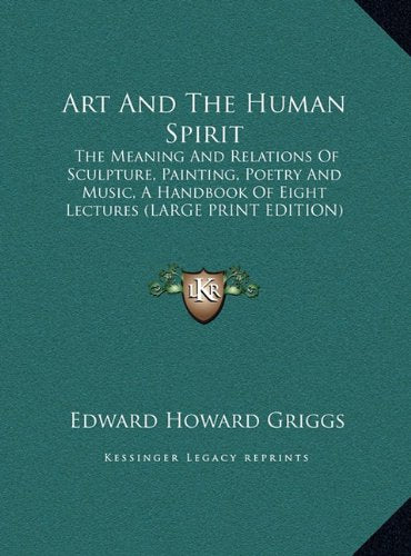 Art And The Human Spirit: The Meaning And Relations Of Sculpture, Painting, Poetry And Music, A Handbook Of Eight Lectures (LARGE PRINT EDITION) Contemporary literature Books