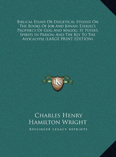 Biblical Essays Or Exegetical Studies On The Books Of Job And Jonah; Ezekiel's Prophecy Of Gog And Magog; St Peter's Spirits In Prison; And The Key To The Apocalypse (LARGE PRINT EDITION) Contemporary literature Books