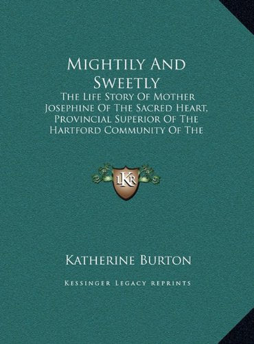 Mightily And Sweetly: The Life Story Of Mother Josephine Of The Sacred Heart, Provincial Superior Of The Hartford Community Of The Congregation Of The Sisters Of St. Joseph (LARGE PRINT EDITION) Memories