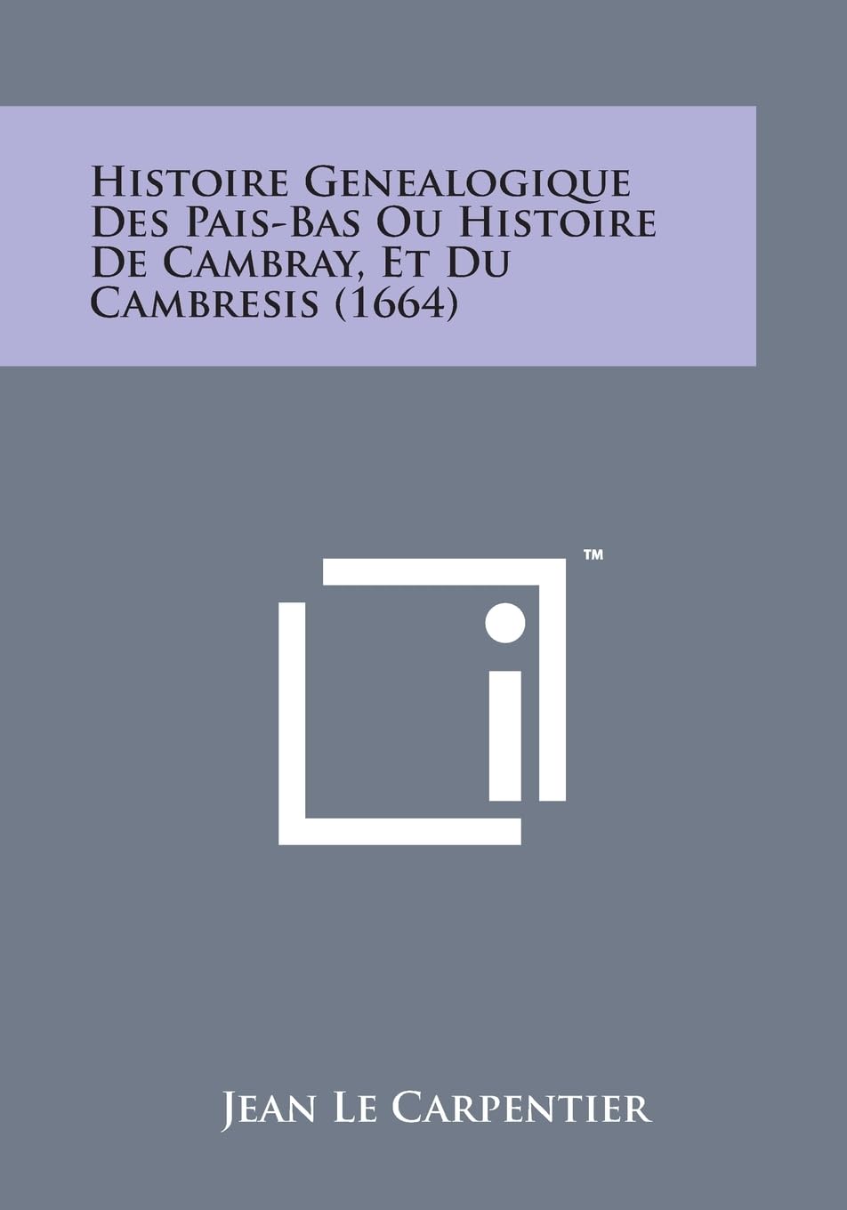 Histoire Genealogique Des Pais-Bas Ou Histoire de Cambray, Et Du Cambresis (1664) book